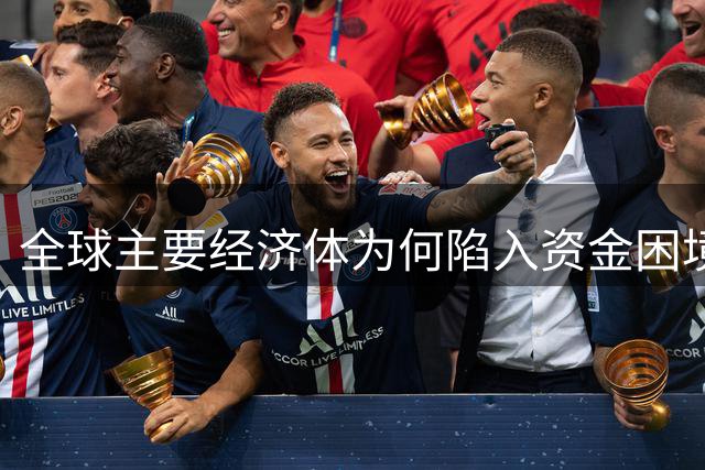 全球主要经济体为何陷入资金困境？