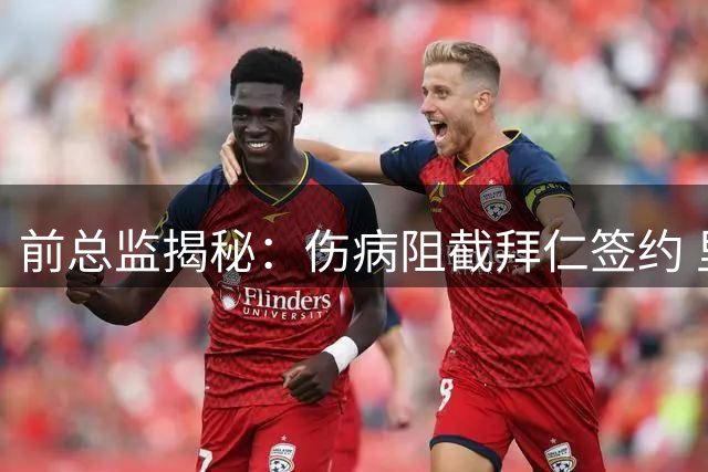 前总监揭秘：伤病阻截拜仁签约 里德错失豪门良机