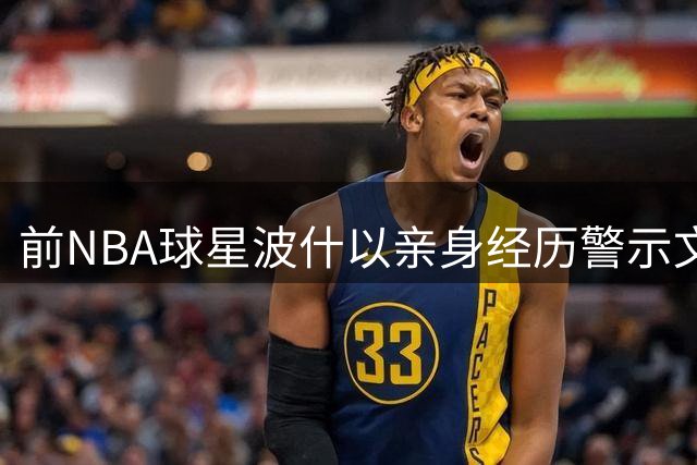 前NBA球星波什以亲身经历警示文班亚马：血栓复发后果严重
