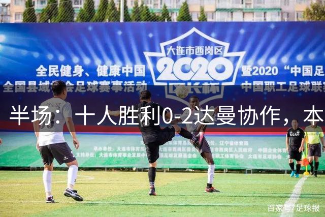 半场：十人胜利0-2达曼协作，本托染红，杜达、梅德兰破门
