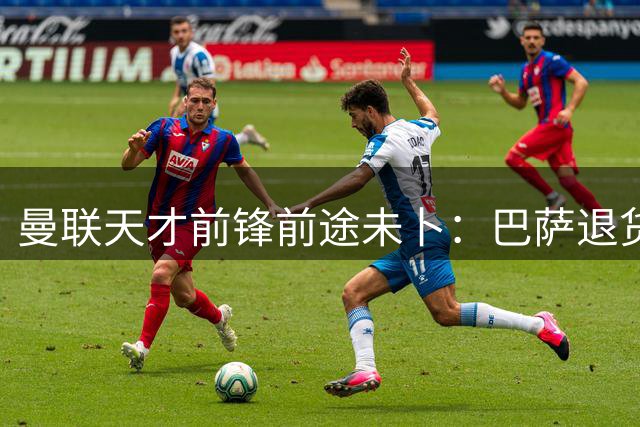 曼联天才前锋前途未卜：巴萨退货、球衣被抢、高层关系紧张