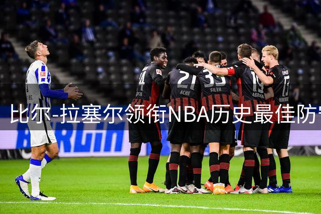 比尔-拉塞尔领衔NBA历史最佳防守阵容，邓肯加内特紧随其后