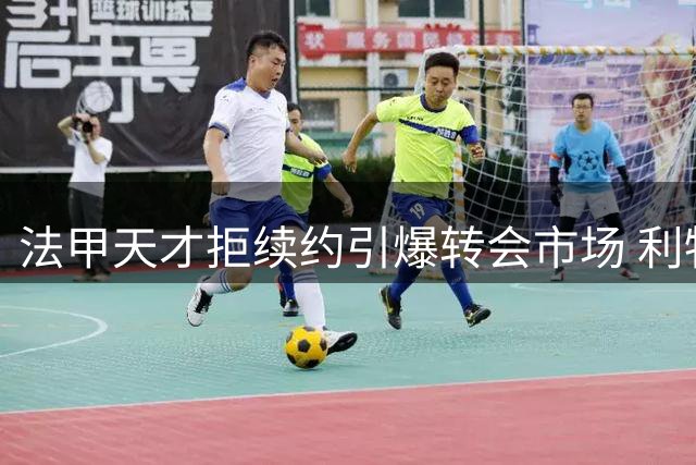 法甲天才拒续约引爆转会市场 利物浦锁定萨拉赫接班人