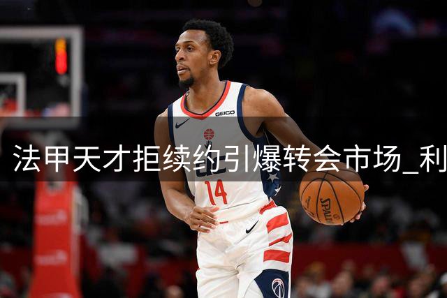 法甲天才拒续约引爆转会市场 利物浦锁定萨拉赫接班人