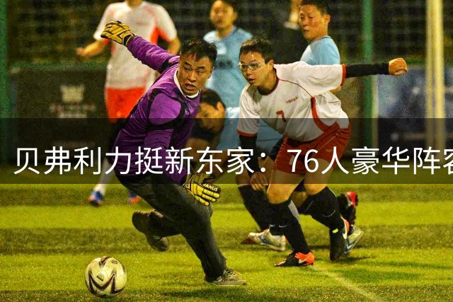 贝弗利力挺新东家：76人豪华阵容将改写联盟格局