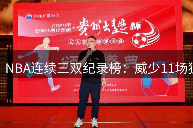 NBA连续三双纪录榜：威少11场独占鳌头